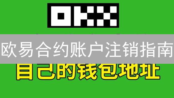 欧易合约账户注销指南：安全流程、注意事项及常见问题解答