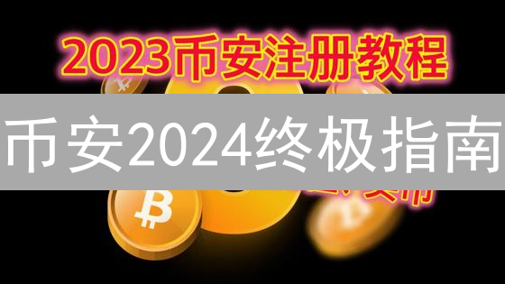 币安2024终极指南：新手也能玩转加密货币交易？