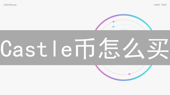 Castle币怎么买？2024年新手购买城堡币终极指南！