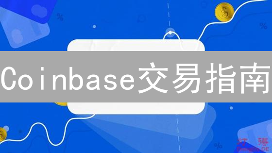 Coinbase交易指南：新手如何快速上手？（2024最新版）