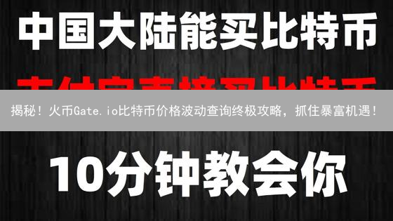 揭秘！火币Gate.io比特币价格波动查询终极攻略，抓住暴富机遇！