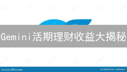 Gemini活期理财收益大揭秘：稳赚不赔？2024最新攻略！