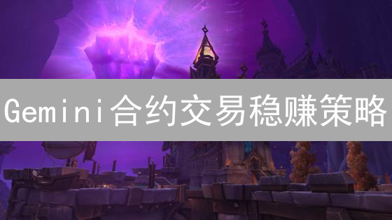 Gemini合约交易稳赚策略：五大技巧助你降低风险，提高收益！