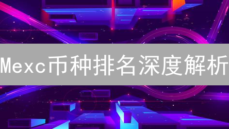 Mexc币种排名深度解析：抓住加密货币投资风向标！