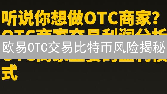 欧易OTC交易比特币风险揭秘：新手必看！防范欺诈、波动和平台风险