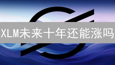 XLM未来十年还能涨吗？深度解析恒星币潜力与风险！