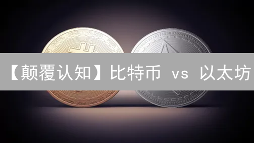 【颠覆认知】比特币 vs 以太坊：一场加密货币的终极对决？