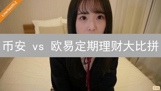 币安 vs 欧易定期理财大比拼：稳健收益，你的最佳选择？